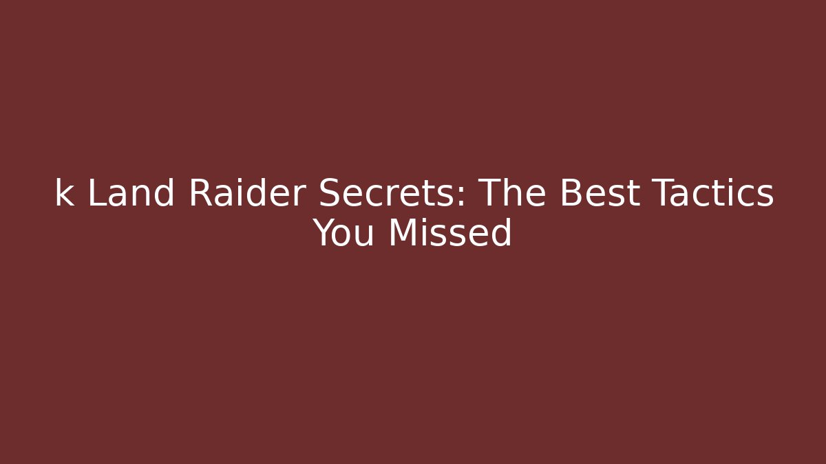 k Land Raider Secrets: The Best Tactics You Missed