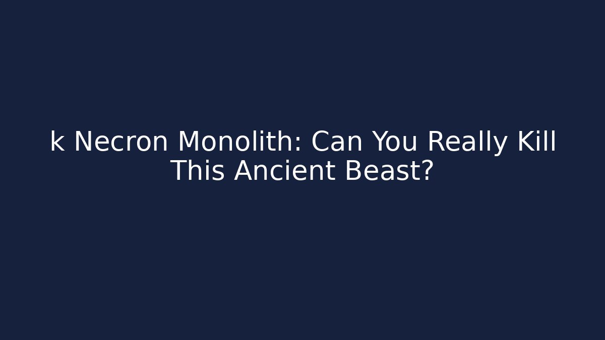 k Necron Monolith: Can You Really Kill This Ancient Beast?