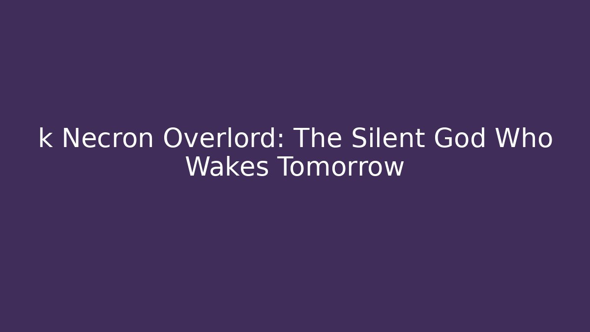 k Necron Overlord: The Silent God Who Wakes Tomorrow