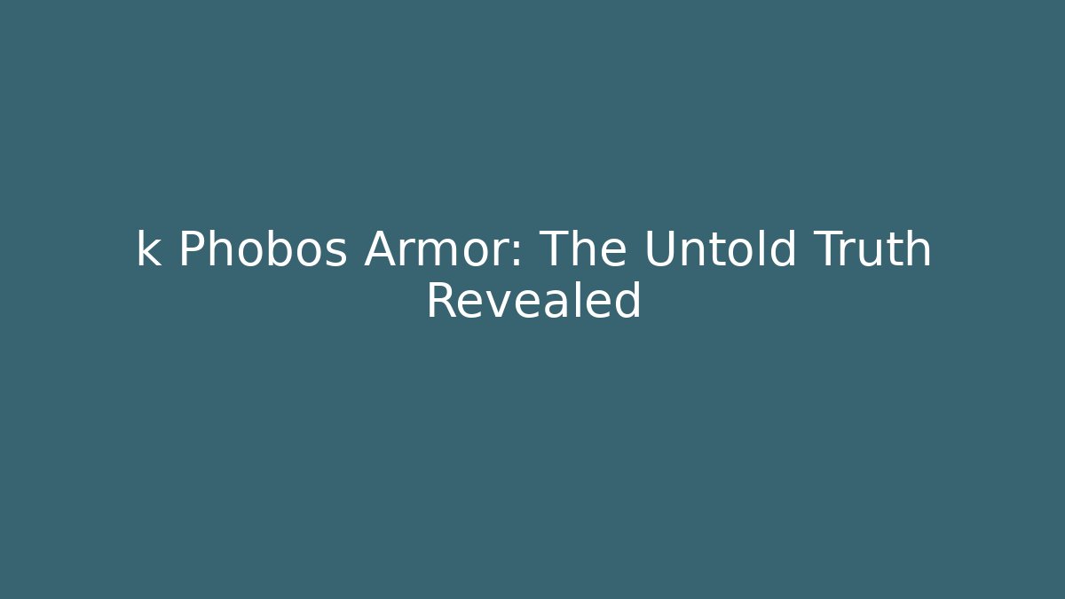 k Phobos Armor: The Untold Truth Revealed