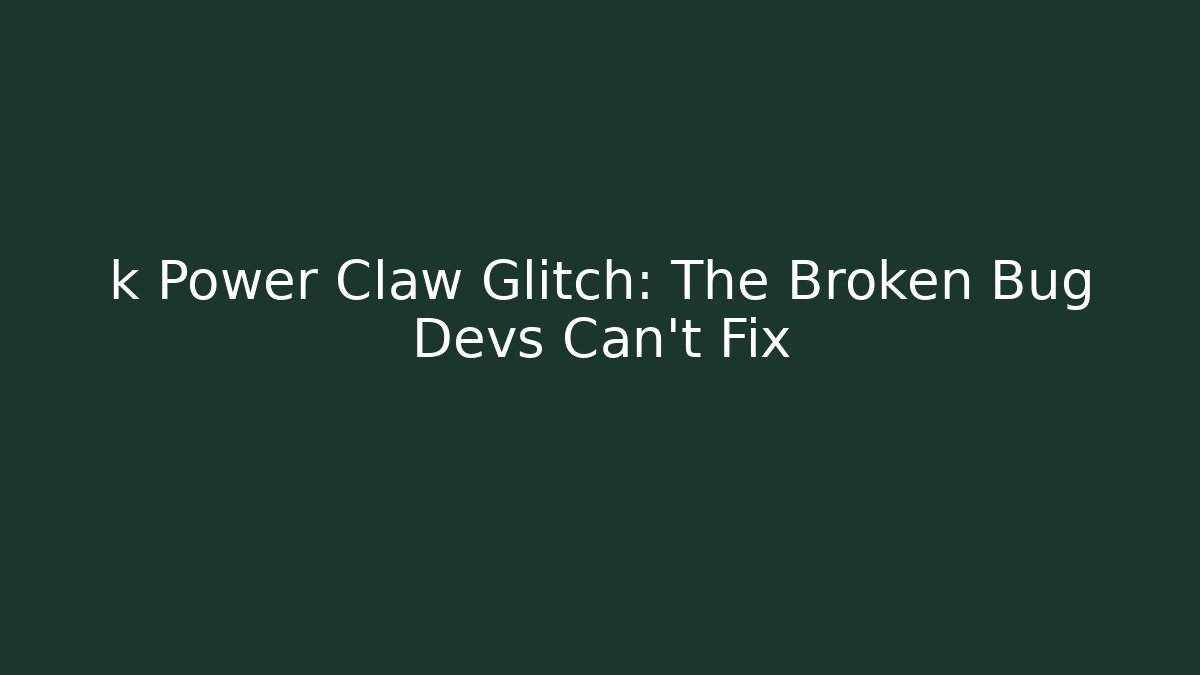 k Power Claw Glitch: The Broken Bug Devs Can’t Fix