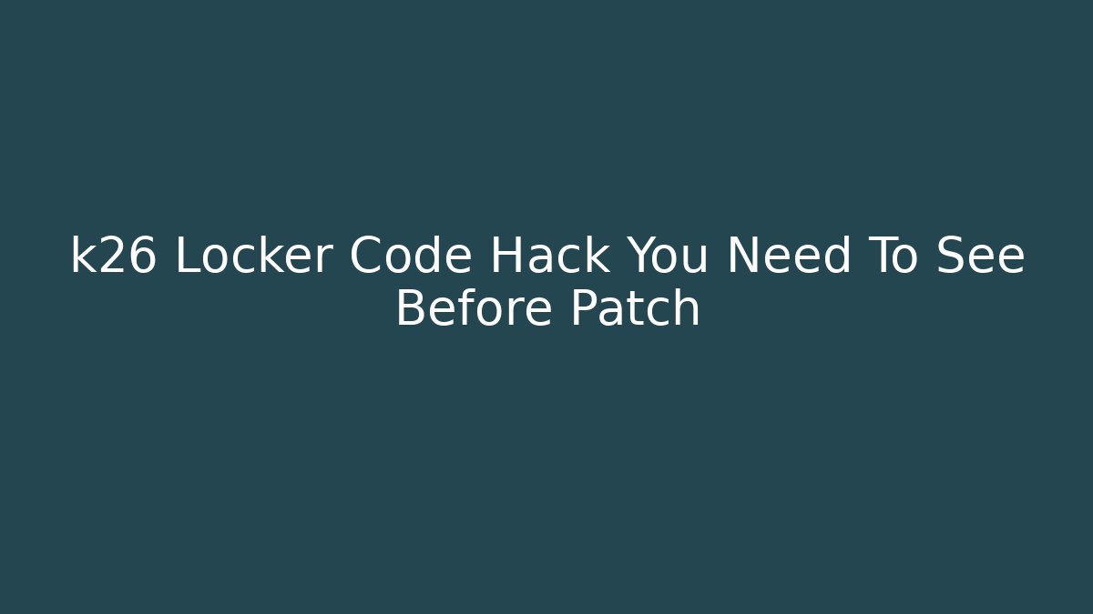 k26 Locker Code Hack You Need To See Before Patch