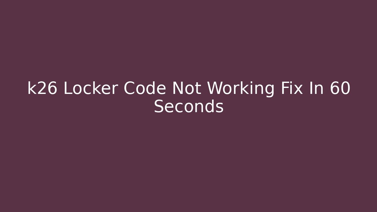 k26 Locker Code Not Working Fix In 60 Seconds