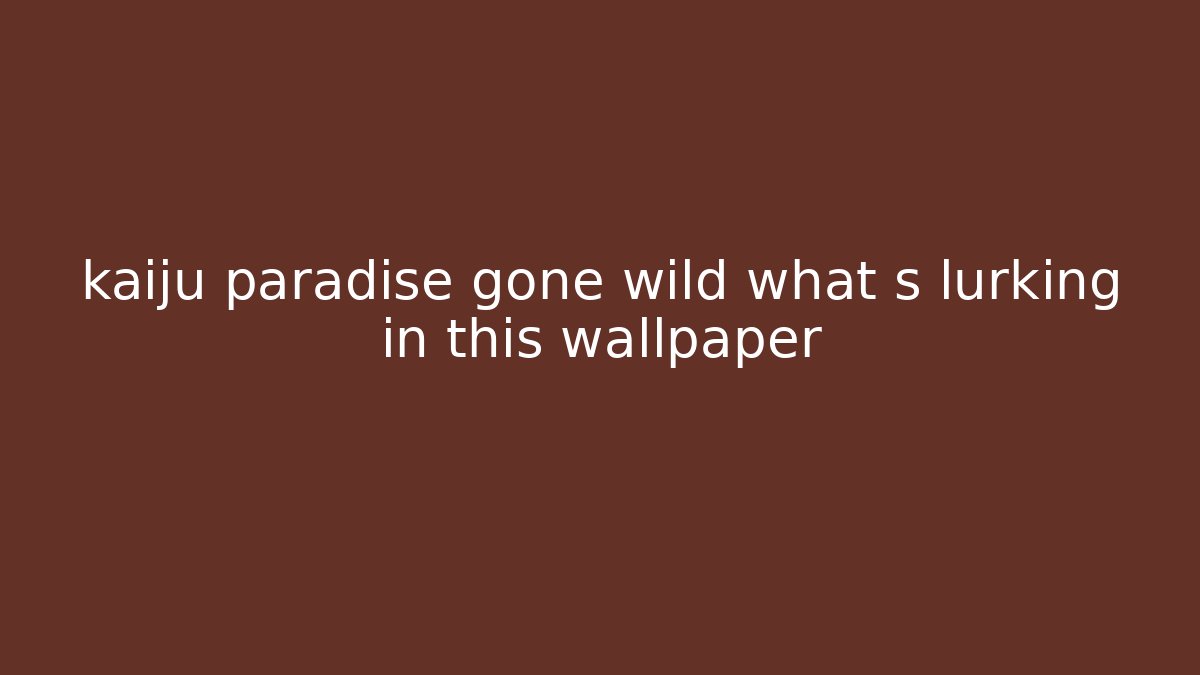 kaiju paradise gone wild what s lurking in this wallpaper