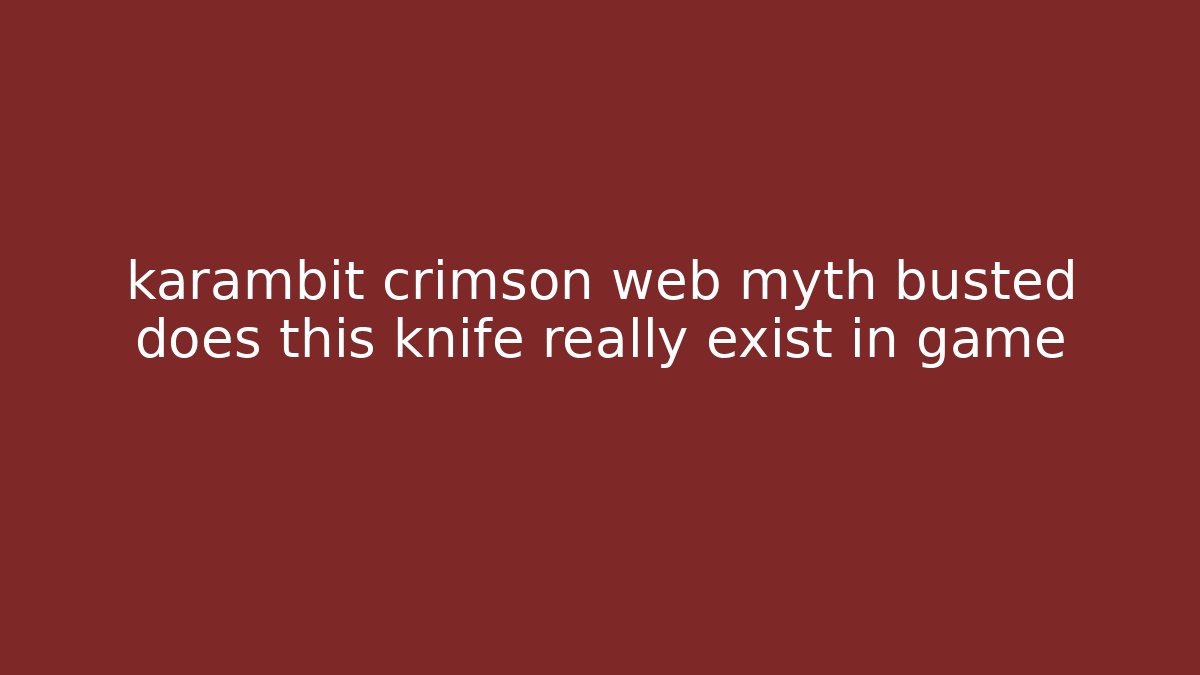 karambit crimson web myth busted does this knife really exist in game