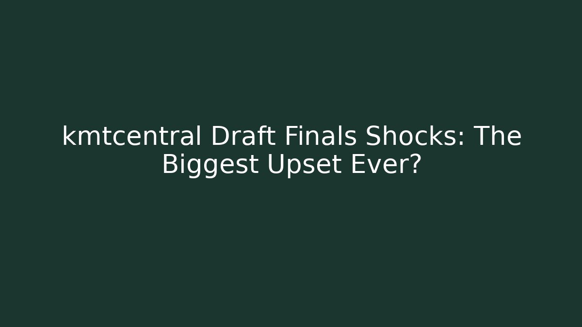 kmtcentral Draft Finals Shocks: The Biggest Upset Ever?