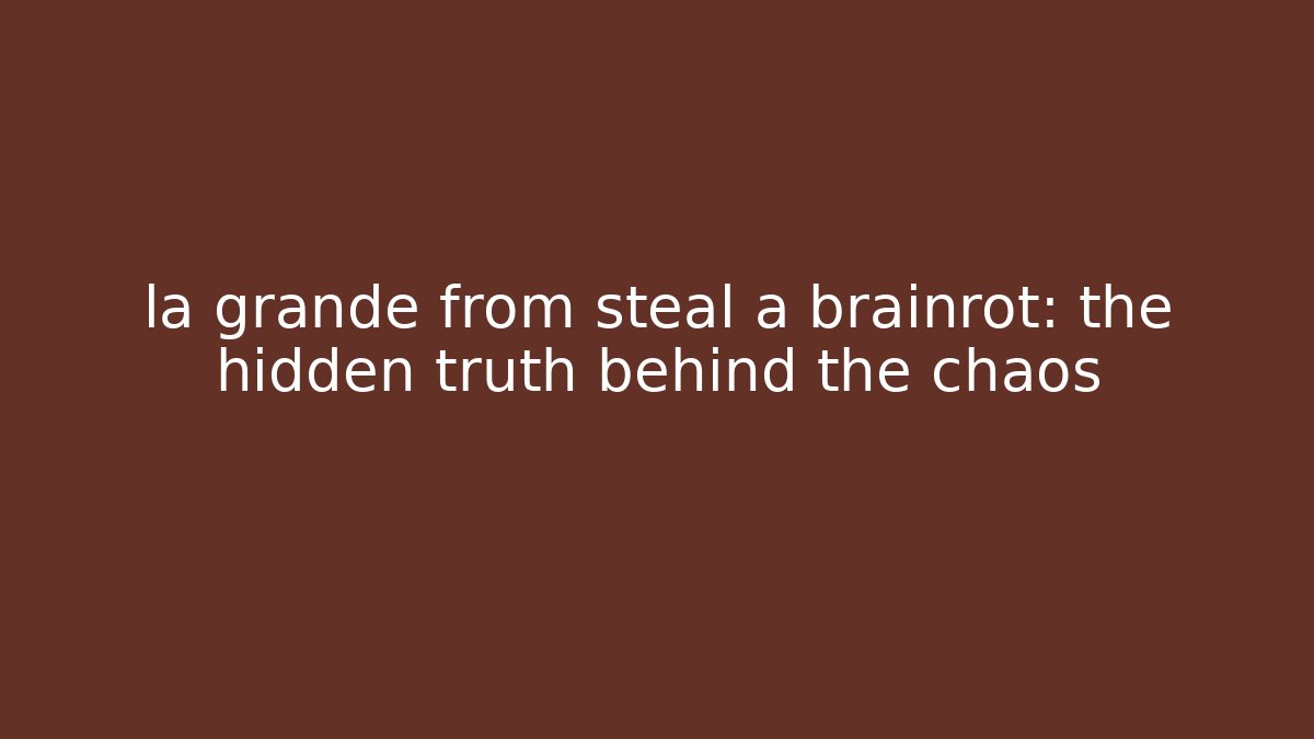 la grande from steal a brainrot: the hidden truth behind the chaos