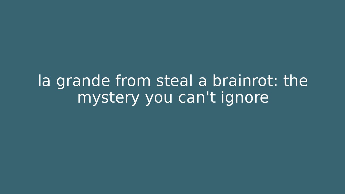 la grande from steal a brainrot: the mystery you can't ignore