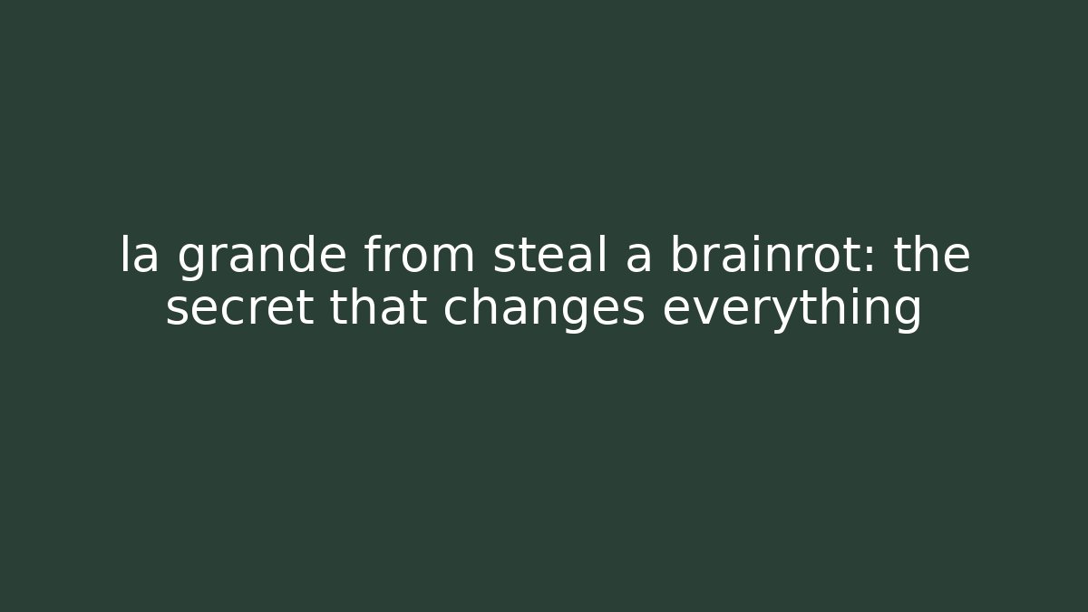 la grande from steal a brainrot: the secret that changes everything