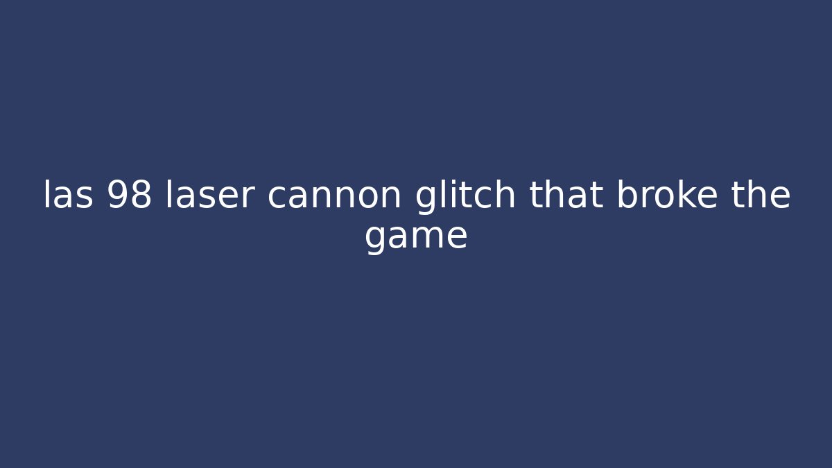 las 98 laser cannon glitch that broke the game - Critter Realm