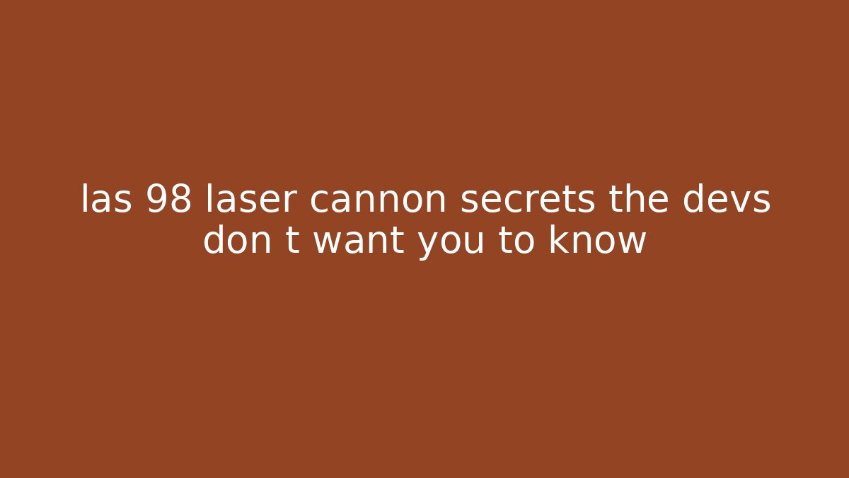 las 98 laser cannon secrets the devs don t want you to know