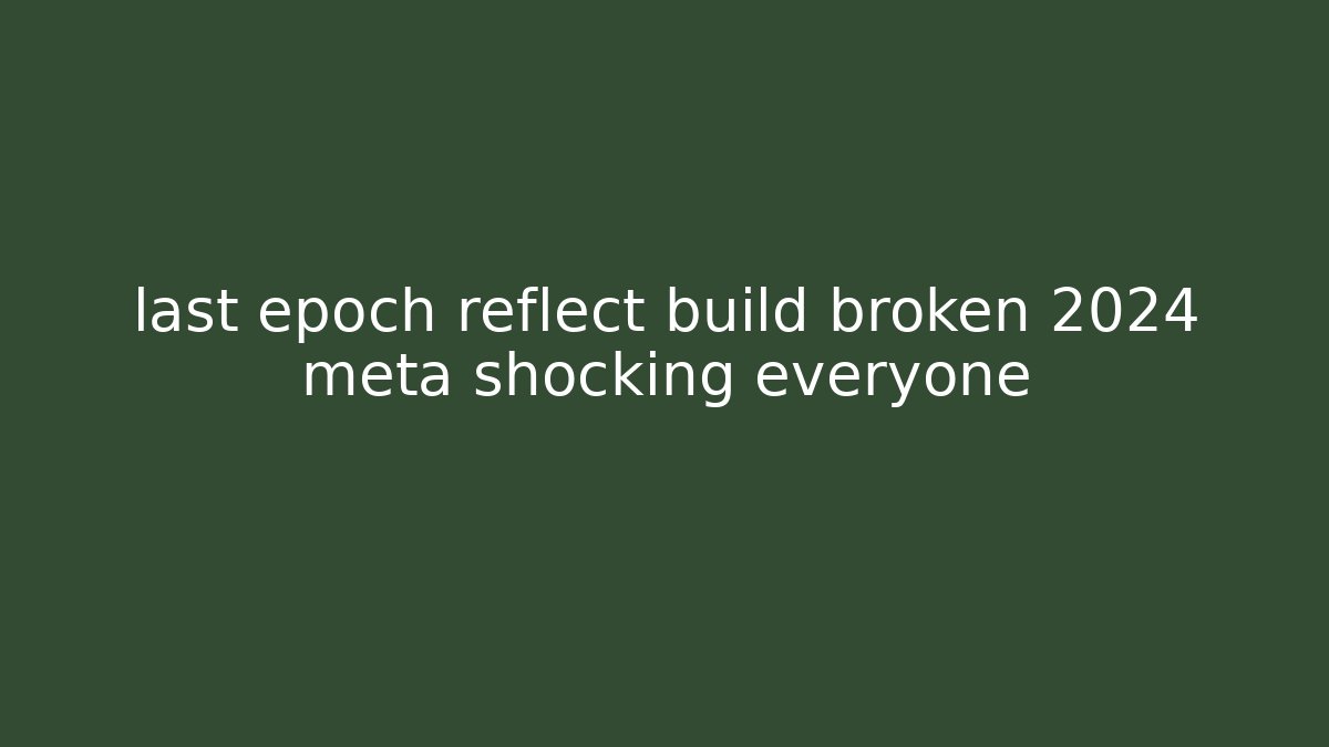 last epoch reflect build broken 2024 meta shocking everyone