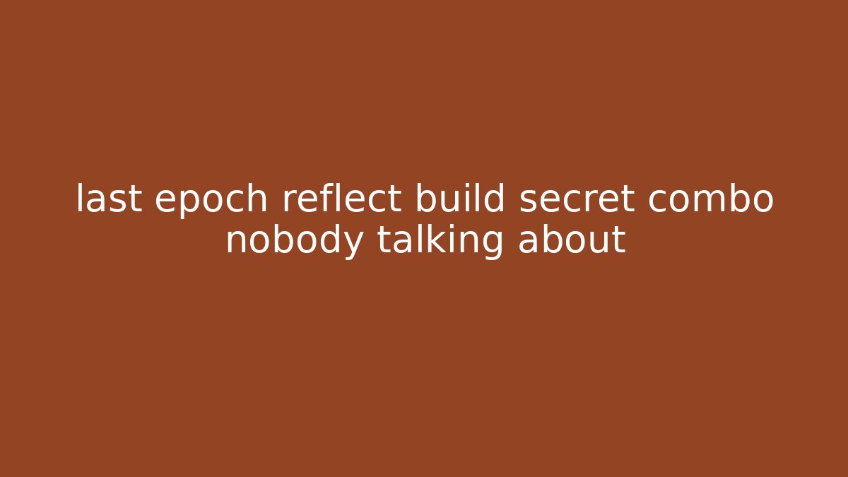 last epoch reflect build secret combo nobody talking about