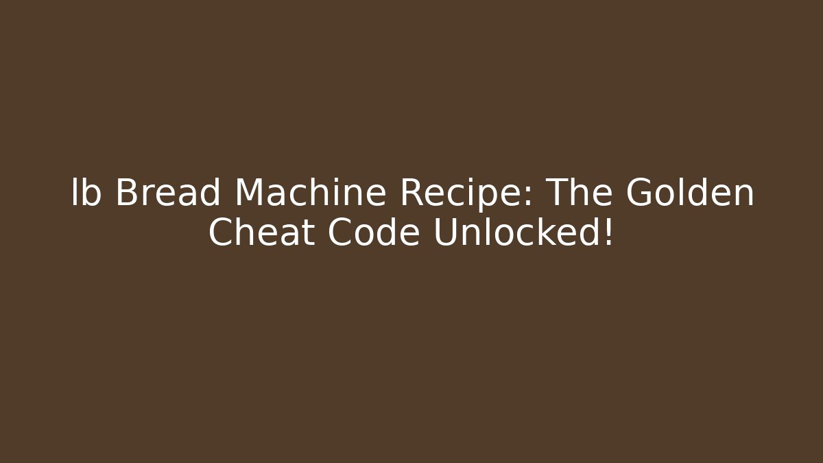 lb Bread Machine Recipe: The Golden Cheat Code Unlocked!