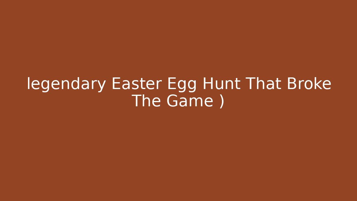 legendary Easter Egg Hunt That Broke The Game )