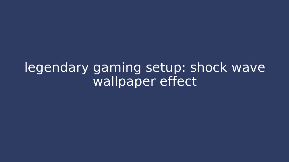 legendary gaming setup: shock wave wallpaper effect
