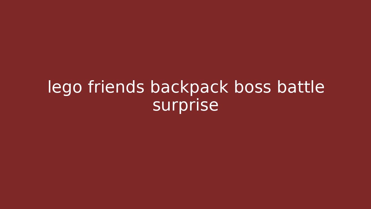 lego friends backpack boss battle surprise