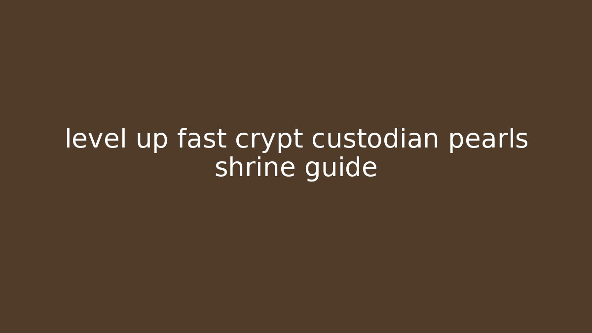 level up fast crypt custodian pearls shrine guide