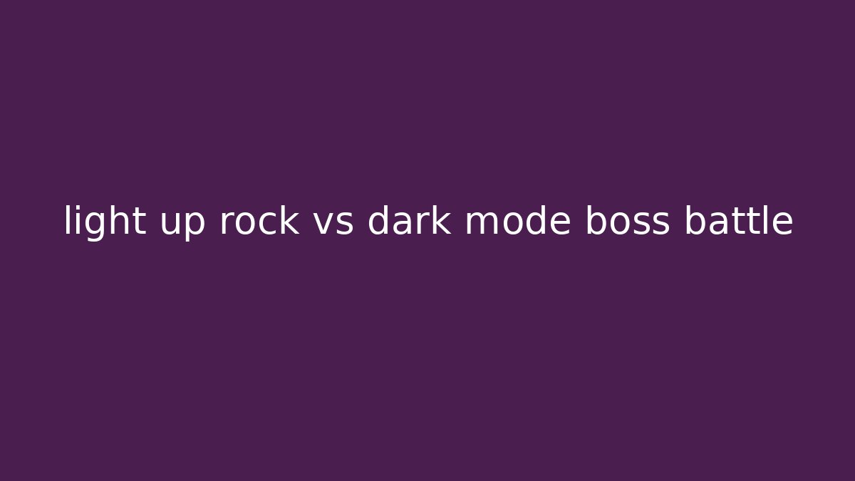 light up rock vs dark mode boss battle