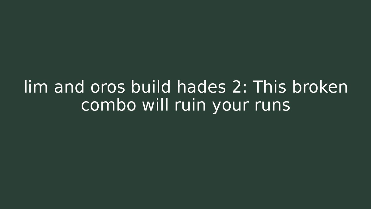 lim and oros build hades 2: This broken combo will ruin your runs