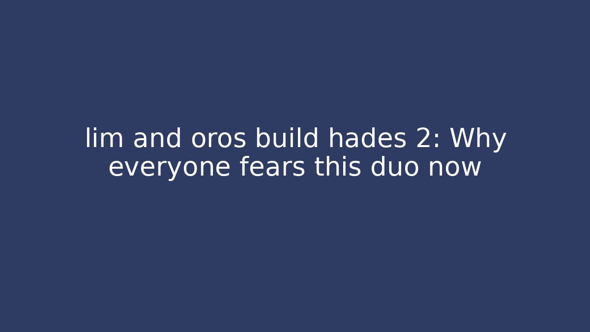 lim and oros build hades 2: Why everyone fears this duo now