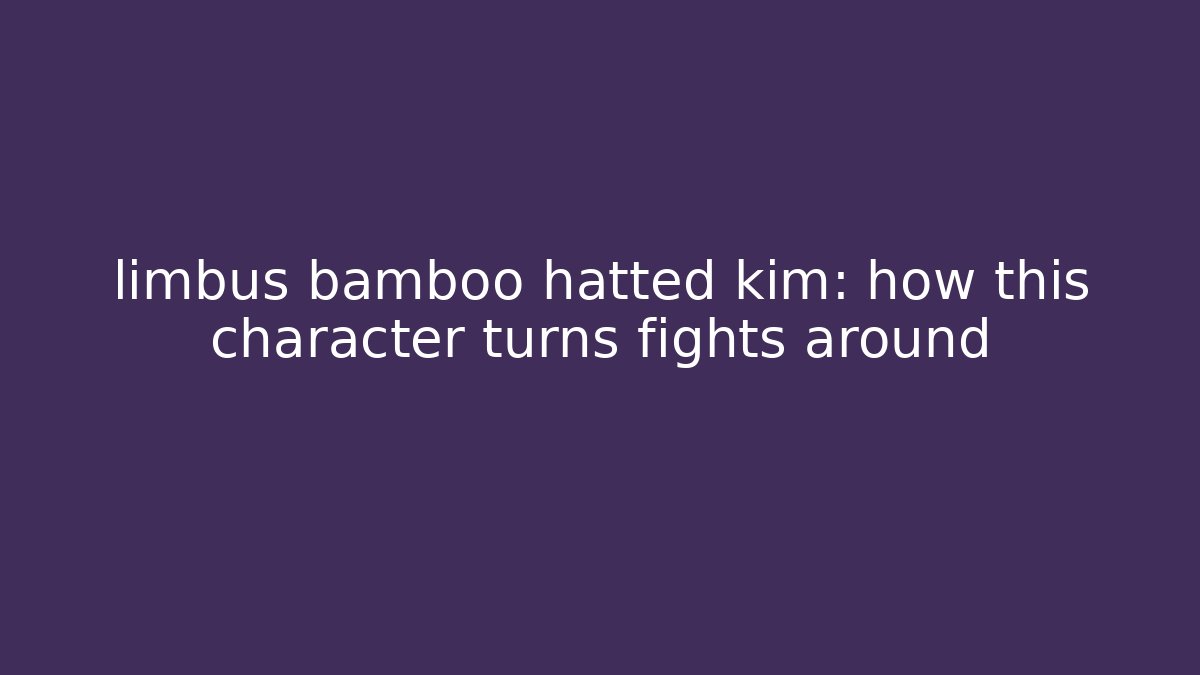 limbus bamboo hatted kim: how this character turns fights around
