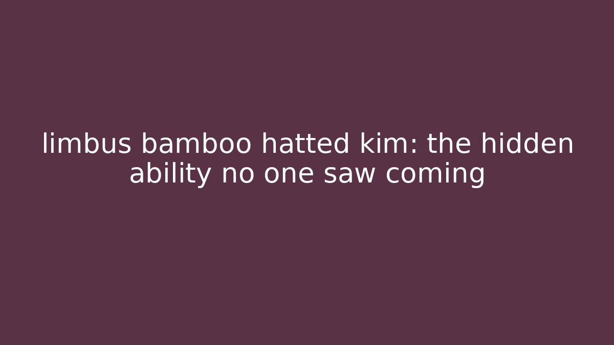 limbus bamboo hatted kim: the hidden ability no one saw coming