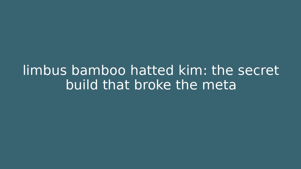 limbus bamboo hatted kim: the secret build that broke the meta