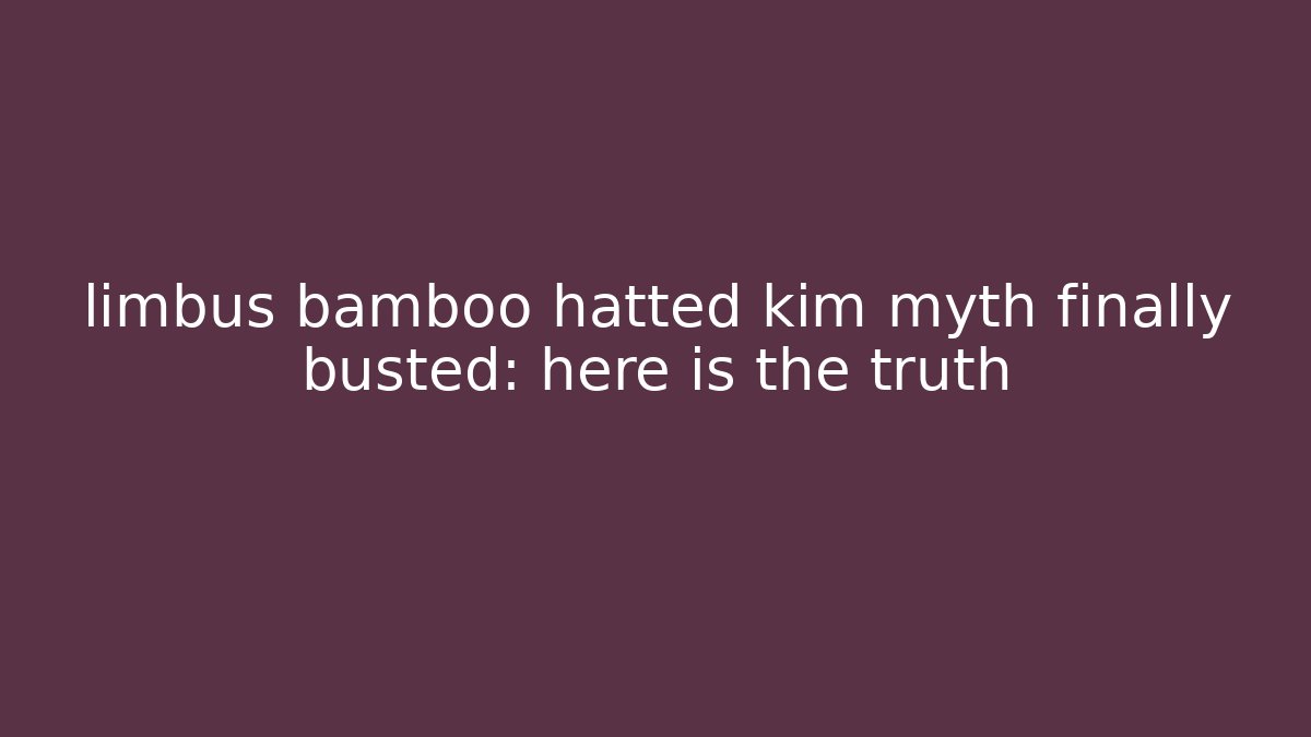 limbus bamboo hatted kim myth finally busted: here is the truth