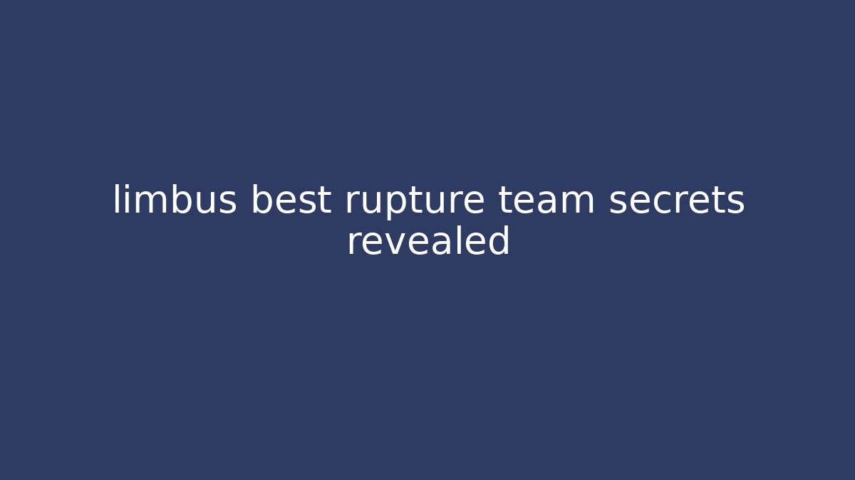 limbus best rupture team secrets revealed