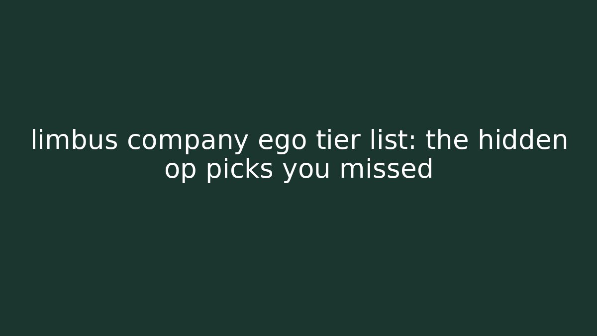 limbus company ego tier list: the hidden op picks you missed