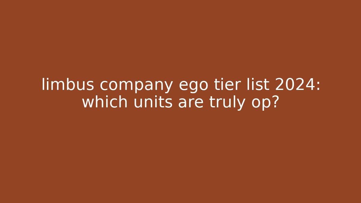 limbus company ego tier list 2024: which units are truly op? - Critter Realm