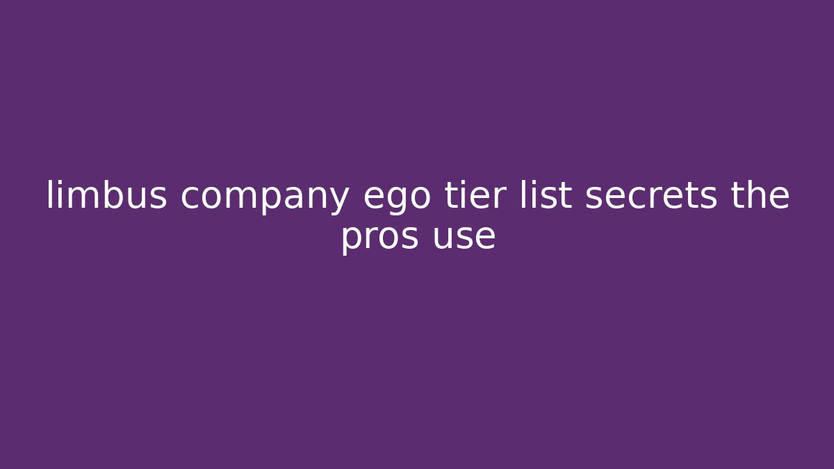 limbus company ego tier list secrets the pros use