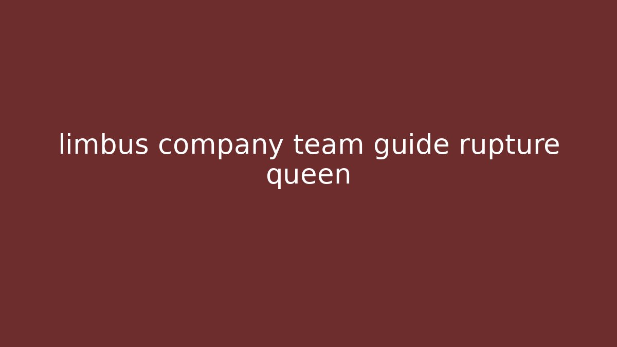 limbus company team guide rupture queen