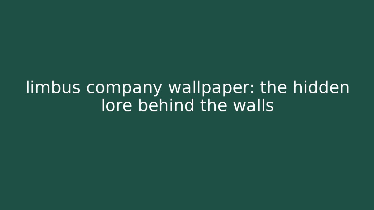limbus company wallpaper: the hidden lore behind the walls