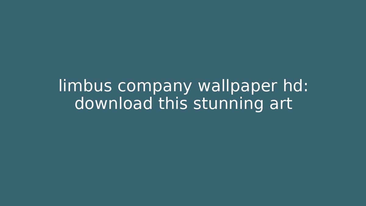 limbus company wallpaper hd: download this stunning art