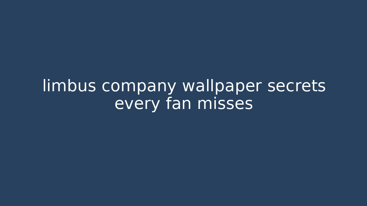 limbus company wallpaper secrets every fan misses
