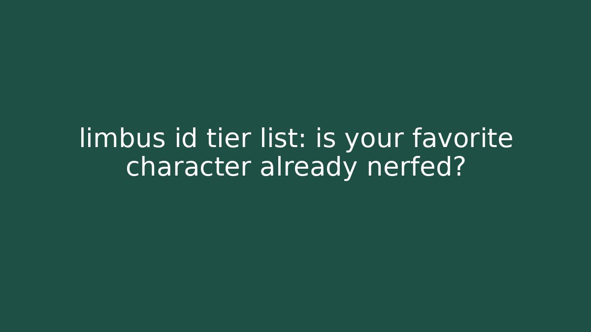 limbus id tier list: is your favorite character already nerfed?