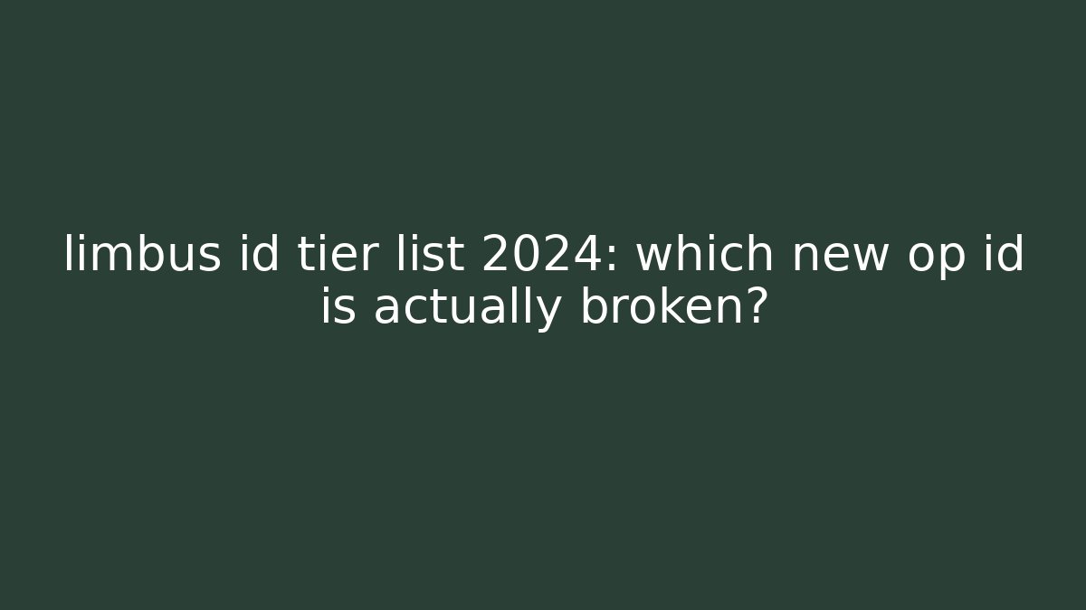 limbus id tier list 2024: which new op id is actually broken?