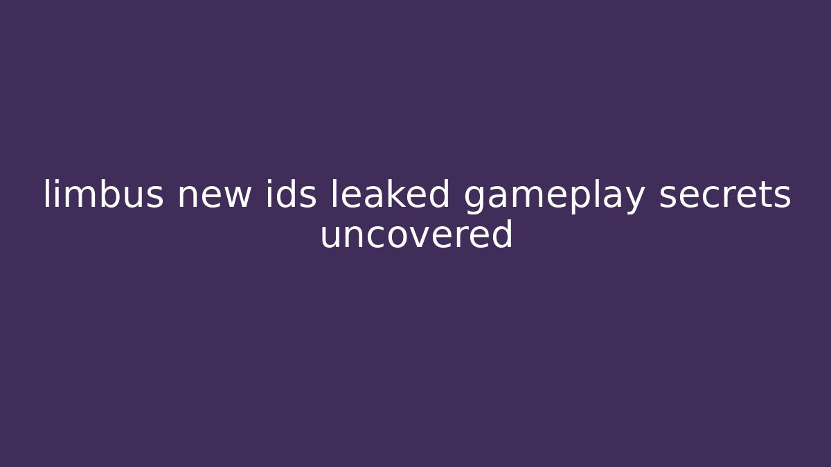 limbus new ids leaked gameplay secrets uncovered - Critter Realm