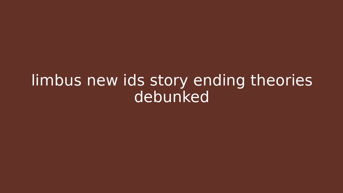 limbus new ids story ending theories debunked