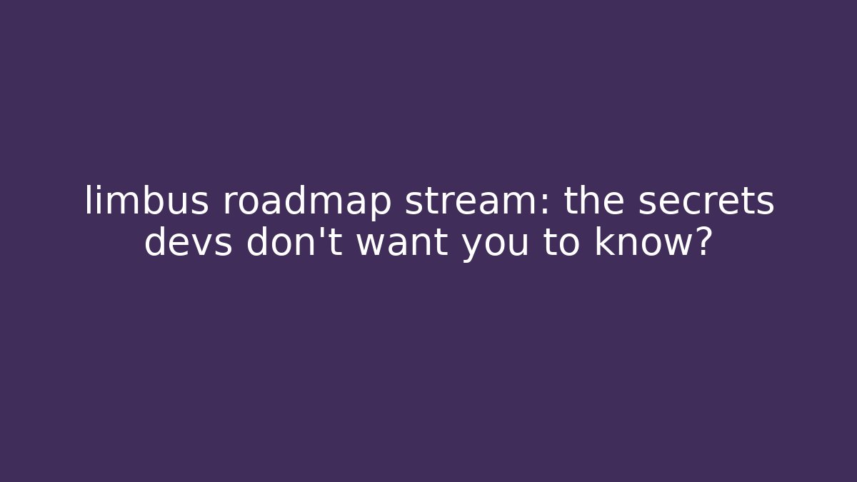 limbus roadmap stream: the secrets devs don’t want you to know?