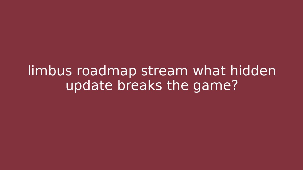 limbus roadmap stream what hidden update breaks the game?