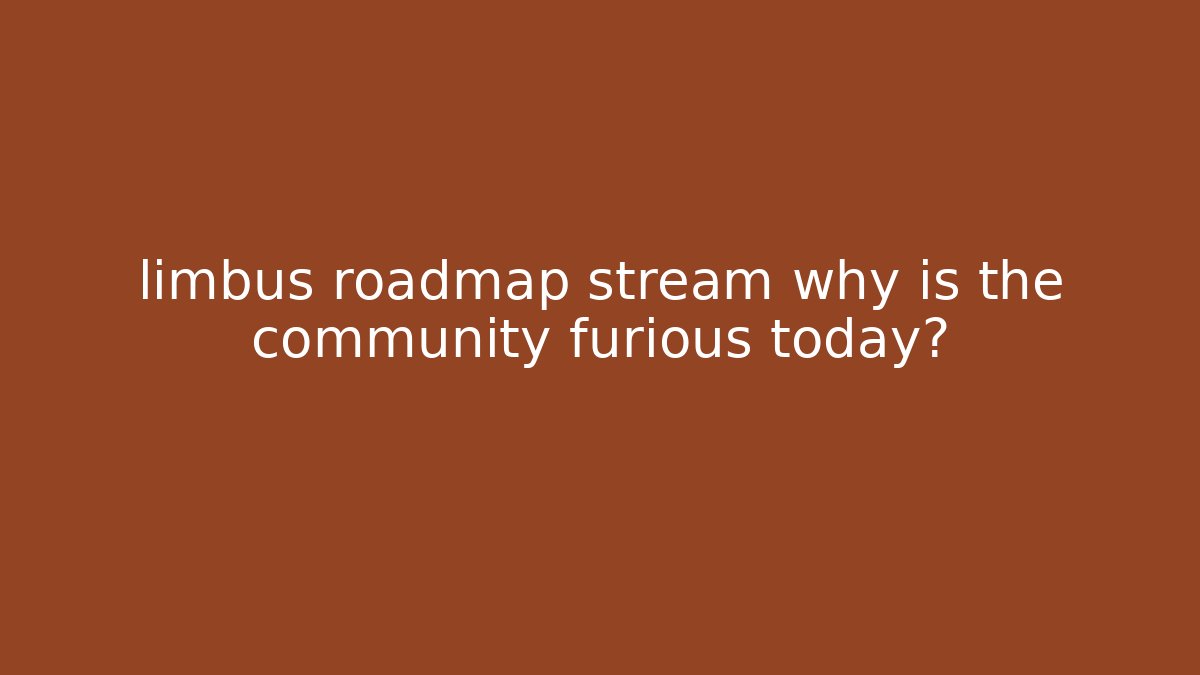 limbus roadmap stream why is the community furious today?