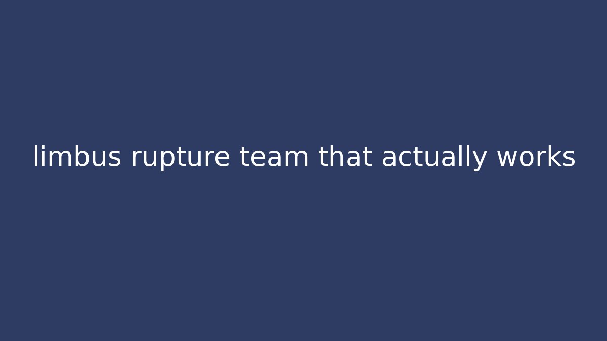 limbus rupture team that actually works