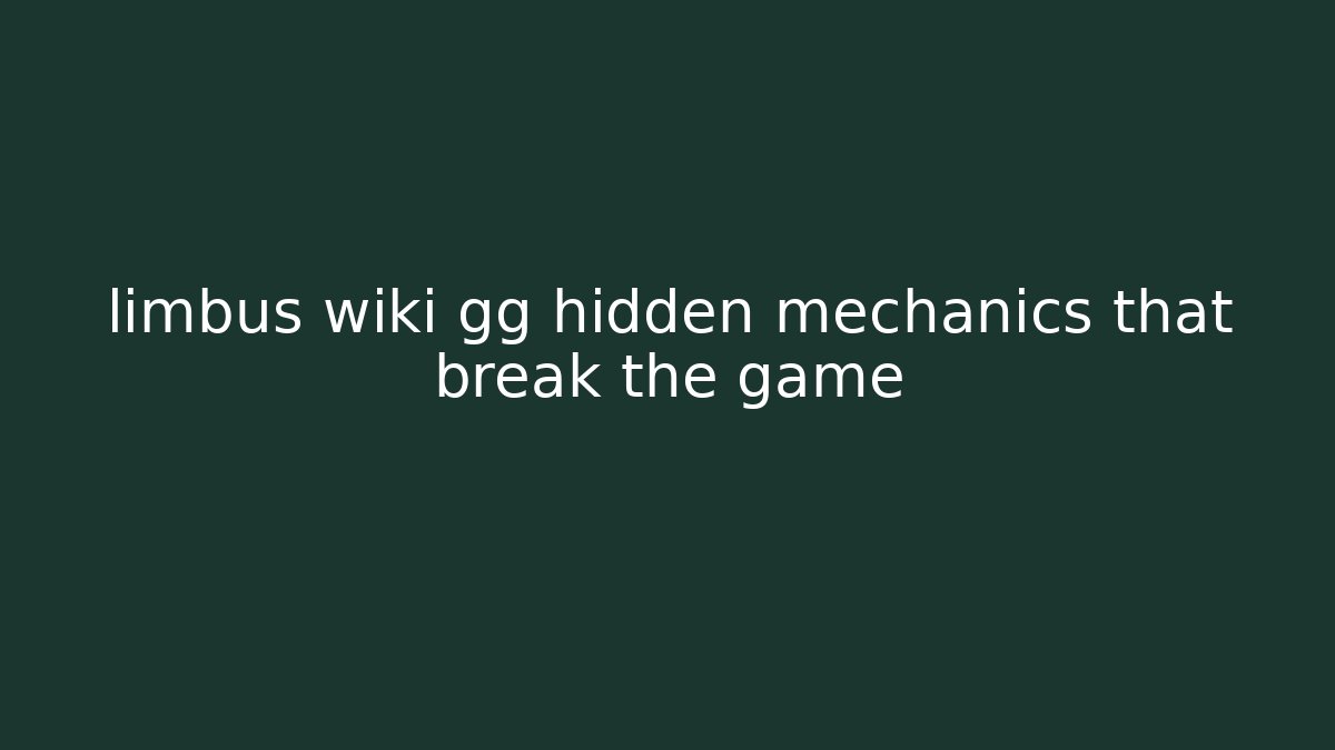 limbus wiki gg hidden mechanics that break the game