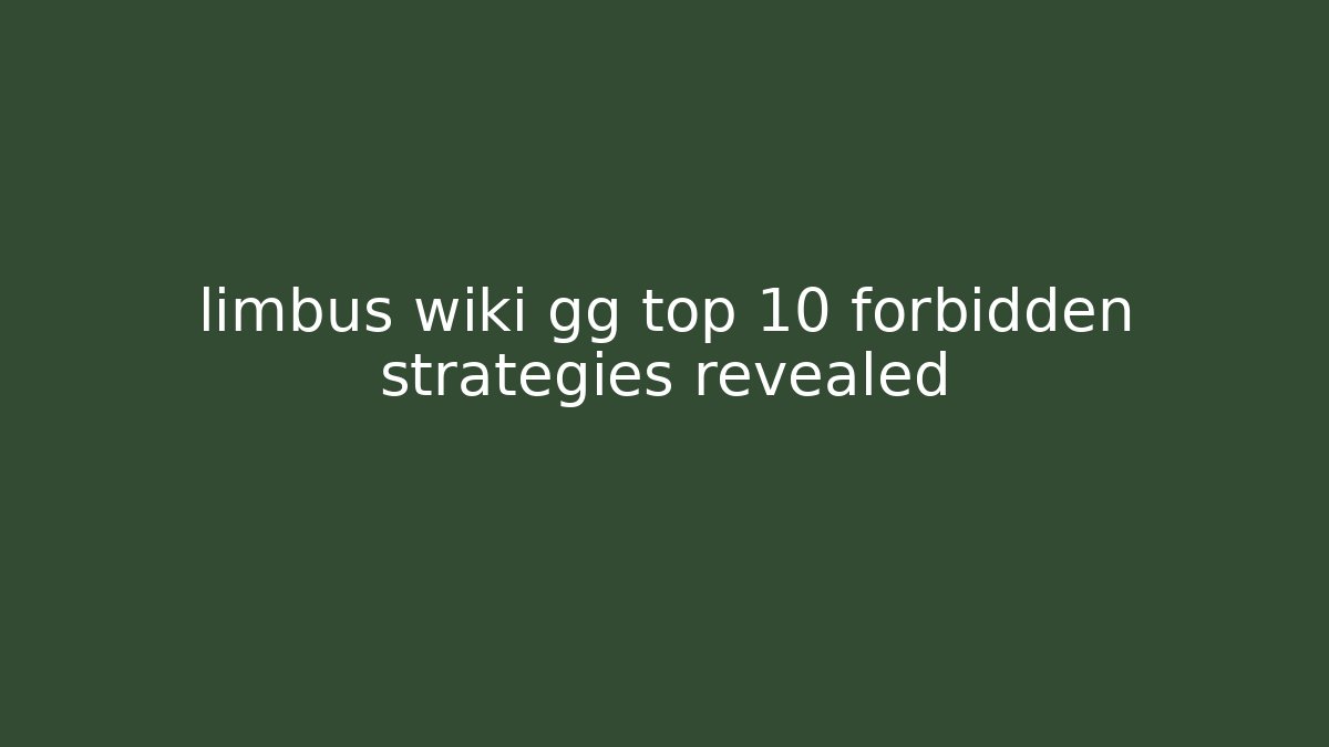 limbus wiki gg top 10 forbidden strategies revealed