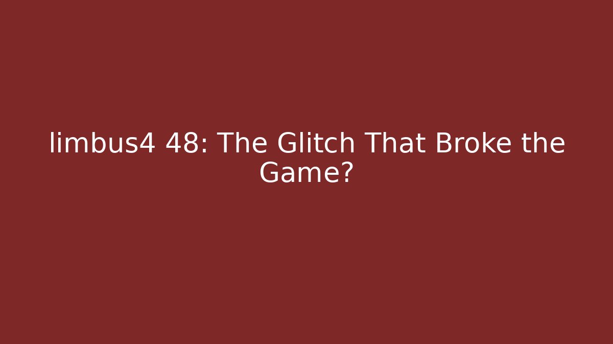 limbus4 48: The Glitch That Broke the Game? - Critter Realm