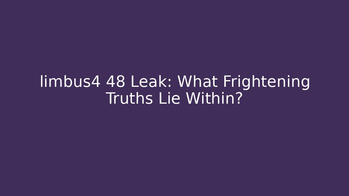 limbus4 48 Leak: What Frightening Truths Lie Within?