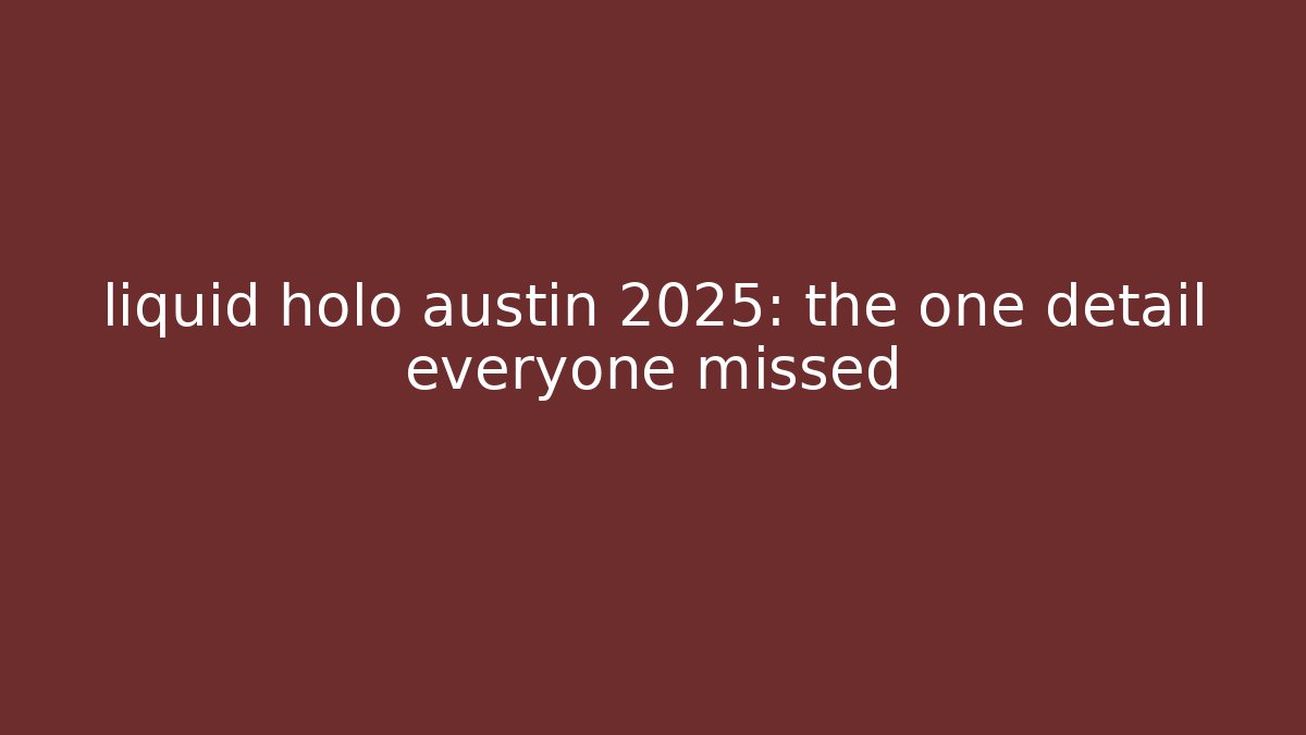 liquid holo austin 2025: the one detail everyone missed